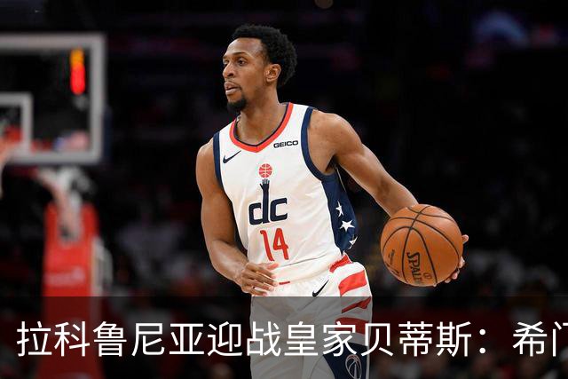 拉科鲁尼亚迎战皇家贝蒂斯：希门尼斯、卡萨多首发，安东尼与贝莱林全力出击